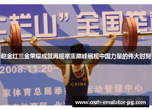 赵金红三金荣耀成就再现举重巅峰展现中国力量的伟大时刻 赵金红三金荣耀成就再现举重巅峰展现中国力量的伟大时刻