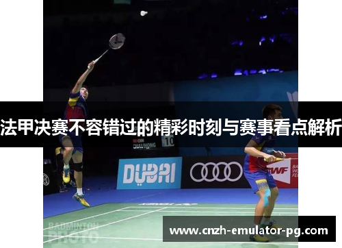 法甲决赛不容错过的精彩时刻与赛事看点解析