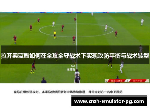 拉齐奥蓝鹰如何在全攻全守战术下实现攻防平衡与战术转型 拉齐奥蓝鹰如何在全攻全守战术下实现攻防平衡与战术转型