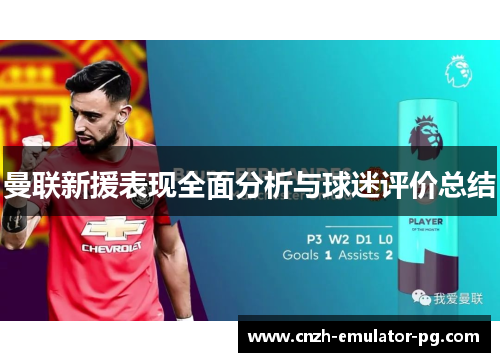 曼联新援表现全面分析与球迷评价总结 曼联新援表现全面分析与球迷评价总结