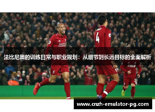 法比尼奥的训练日常与职业规划：从细节到长远目标的全面解析