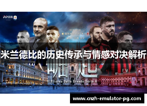 米兰德比的历史传承与情感对决解析 米兰德比的历史传承与情感对决解析