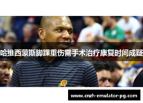 哈维西蒙斯脚踝重伤需手术治疗康复时间成疑 哈维西蒙斯脚踝重伤需手术治疗康复时间成疑